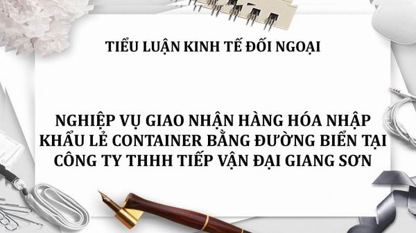 Nghiệp vụ giao nhận hàng hóa nhập khẩu LCL  bằng đường biển tại công ty TNHH Tiếp Vận Đại Giang Sơn