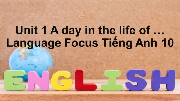Unit 1 lớp 10: A day in the life of ...-Language Focus