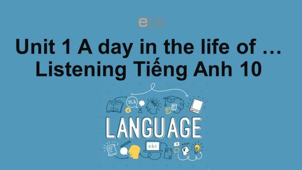 Unit 1 lớp 10: A day in the life of ...-Listening