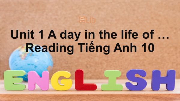 Unit 1 lớp 10: A day in the life of ...-Reading
