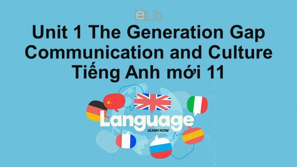 Unit 1 lớp 11: The Generation Gap-Communication and Culture