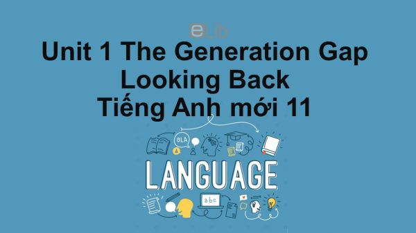 Unit 1 lớp 11: The Generation Gap-Looking Back
