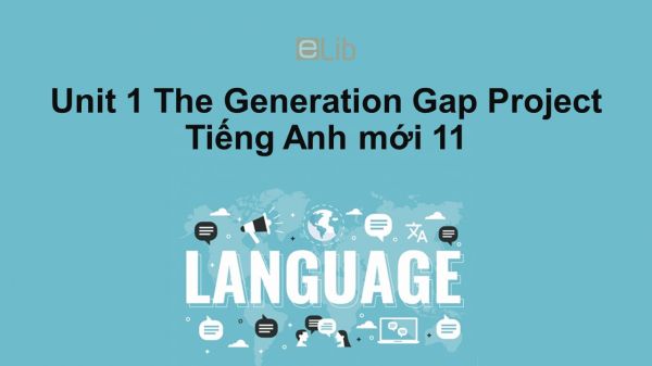 Unit 1 lớp 11: The Generation Gap-Project
