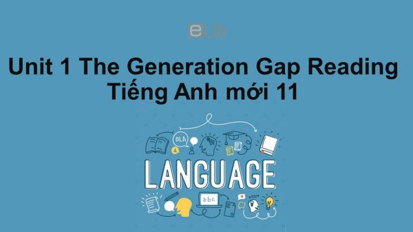 Unit 1 lớp 11: The Generation Gap-Reading