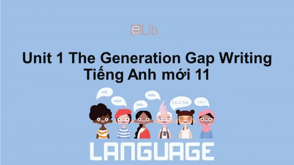 Unit 1 lớp 11: The Generation Gap-Writing