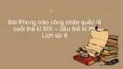 Lịch sử 8 Bài 7: Phong trào công nhân quốc tế cuối thế kỉ XIX - đầu thế kỉ XX