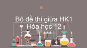 10 đề thi giữa HK1 môn Hóa 12 năm 2019-2020 có đáp án