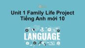 Unit 1 lớp 10: Family Life-Project
