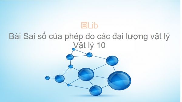 Lý 10 Bài 7: Sai số của phép đo các đại lượng vật lý