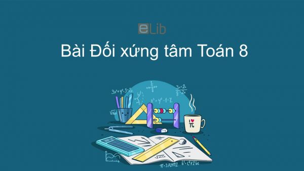 Toán 8 Chương 1 Bài 8: Đối xứng tâm