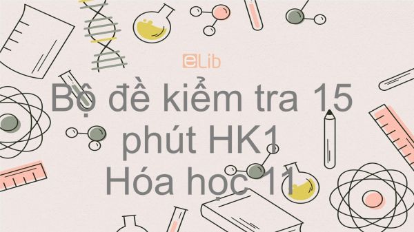 10 đề kiểm tra 15 phút HK1 năm 2019 môn Hóa học 11 có đáp án