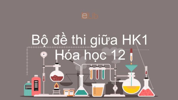 10 đề thi giữa HK1 môn Hóa học 12 năm 2019-2020 có đáp án