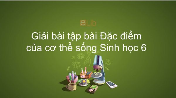 Giải bài tập SGK Sinh học 6 Bài 1: Đặc điểm của cơ thể sống