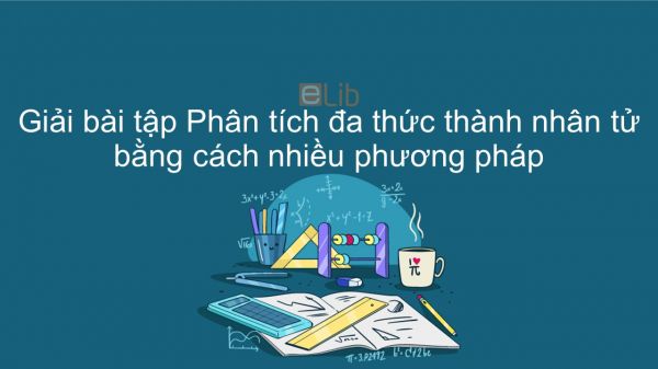 Giải bài tập SGK Toán 8 Bài 9: Phân tích đa thức thành nhân tử bằng cách phối hợp nhiều phương pháp