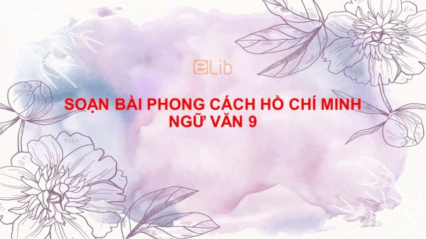 Soạn bài Phong cách Hồ Chí Minh Ngữ Văn 9 tóm tắt