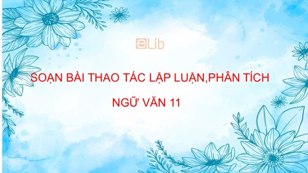 Soạn bài Thao tác lập luận, phân tích Ngữ Văn 11 siêu ngắn