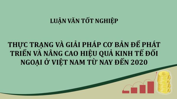 Luận văn: Thực trạng và giải pháp cơ bản để phát triển và nâng cao hiệu quả kinh tế đối ngoại ở Việt Nam từ nay đến 2020