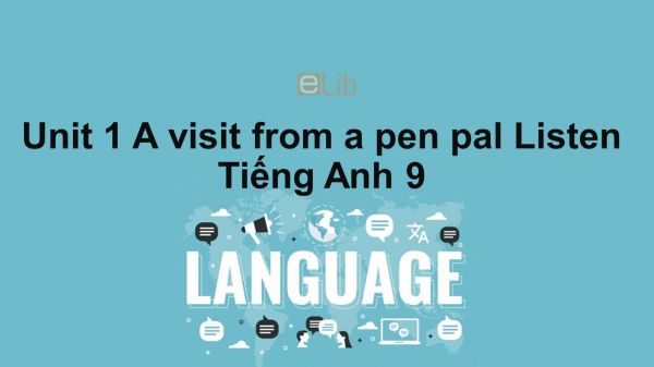 Unit 1 lớp 9: A visit from a pen pal-Listen