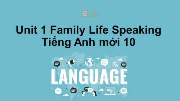 Unit 1 lớp 10: Family Life-Speaking