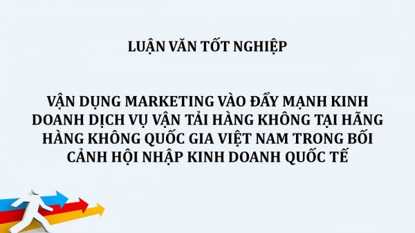 Luận văn: Vận dụng Marketing vào đẩy mạnh kinh doanh dịch vụ vận tải hàng không tại hãng hàng không quốc gia Việt Nam trong bối cảnh hội nhập kinh doanh quốc tế