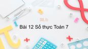 Toán 7 Chương 1 Bài 12: Số thực