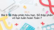 Toán 7 Chương 1 Bài 9: Số thập phân hữu hạn. Số thập phân vô hạn tuần hoàn