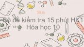 10 đề kiểm tra 15 phút HK1 năm 2019 môn Hóa học 10 có đáp án