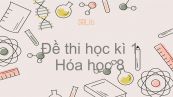 10 đề thi HK1 môn Hóa học lớp 8 năm 2019 có đáp án