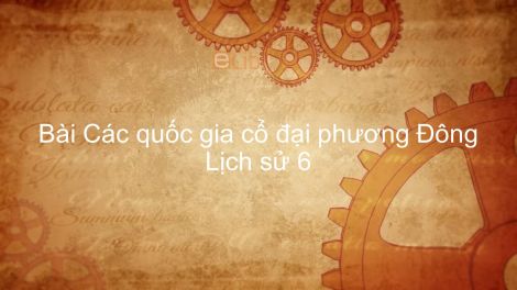 các quốc gia cổ đại phương đông đã được hình thành ở đâu và từ bao giờ