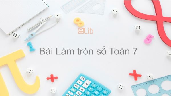 Toán 7 Chương 1 Bài 10: Làm tròn số