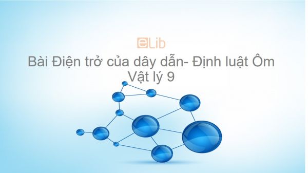 Lý 9 Bài 2: Điện trở của dây dẫn- Định luật Ôm