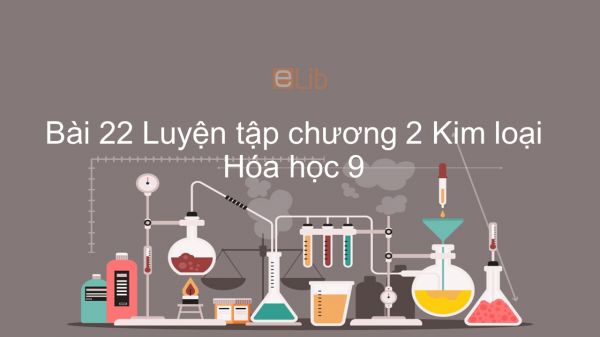 Hóa học 9 Bài 22: Luyện tập chương 2 Kim loại