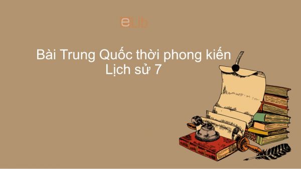 Lịch sử 7 Bài 4: Trung Quốc thời phong kiến