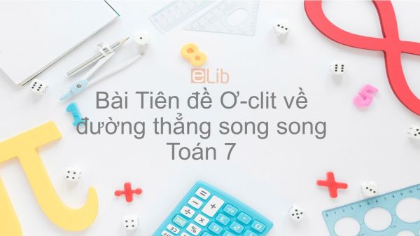 Toán 7 Chương 1 Bài 5: Tiên đề Ơ-clit về đường thẳng song song