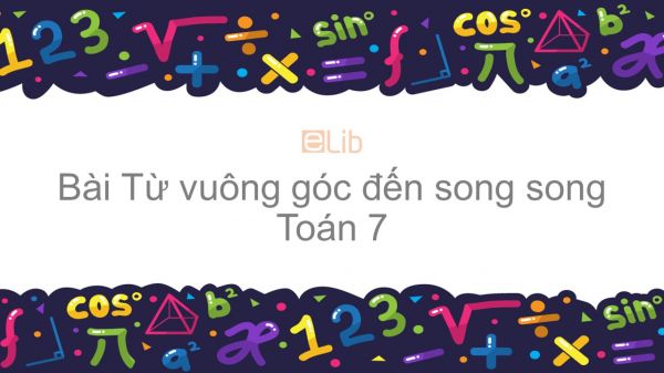 Toán 7 Chương 1 Bài 6: Từ vuông góc đến song song