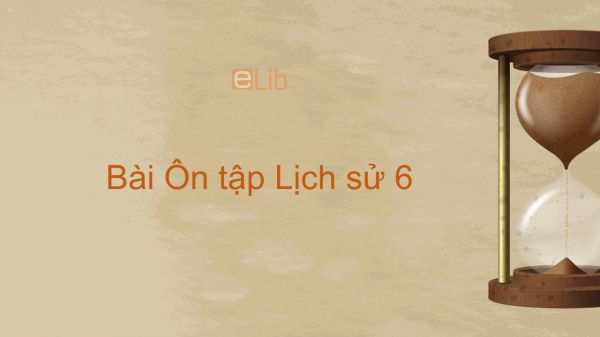 Lịch sử 6 Bài 7: Ôn tập