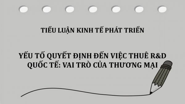 Tiểu luận: Yếu tố quyết định đến việc thuê R&D quốc tế: Vai trò của thương mại