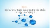 Lý 9 Bài 7: Sự phụ thuộc của điện trở vào chiều dài dây dẫn