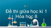 10 đề thi giữa HK1 năm 2019 môn Hóa học 8 có đáp án