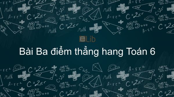 Toán 6 Chương 1 Bài 2: Ba điểm thẳng hàng