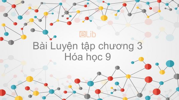 Hoá học 9 Bài 32: Luyện tập chương 3