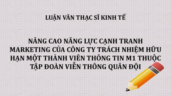 Nâng cao năng lực cạnh tranh marketing của Công ty Trách nhiệm hữu hạn Một thành viên Thông tin M1 thuộc Tập đoàn Viễn thông Quân đội