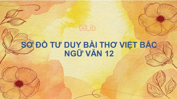Sơ đồ tư duy bài thơ Việt Bắc Ngữ Văn 12