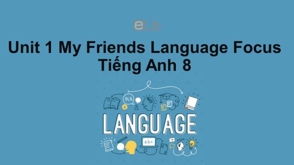 Unit 1 lớp 8: My Friends-Language Focus