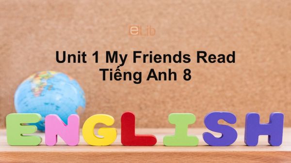 Unit 1 lớp 8: My Friends-Read