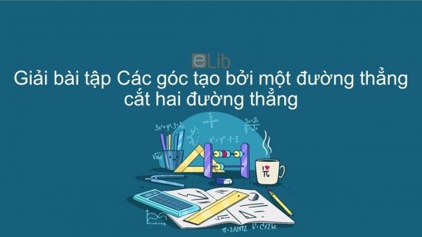 Giải bài tập SGK Toán 7 Bài 3: các góc tạo bởi một đường thẳng cắt hai đường thẳng