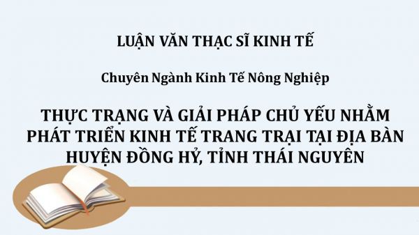 Thực trạng và giải pháp chủ yếu nhằm phát triển kinh tế trang trại tại địa bàn huyện Đồng Hỷ, tỉnh Thái Nguyên