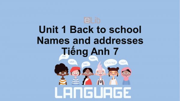Unit 1 lớp 7: Back to school-Names and addresses
