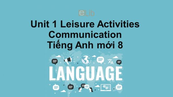 Unit 1 lớp 8: Leisure Activities-Communication