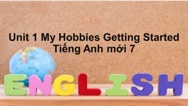 Unit 1 lớp 7: My Hobbies-Getting Started